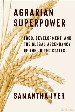 Agrarian Superpower: Food, Development, and the Global Ascendancy of the United States (Global America) [KSIĄŻKA]