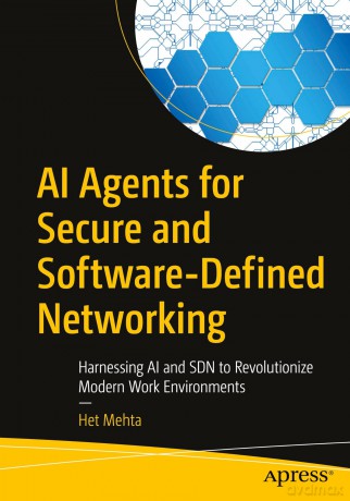 AI Agents for Secure and Software-Defined Networking: Harnessing AI and SDN to Revolutionize Modern Work Environments - Het Mehta [KSIĄŻKA]