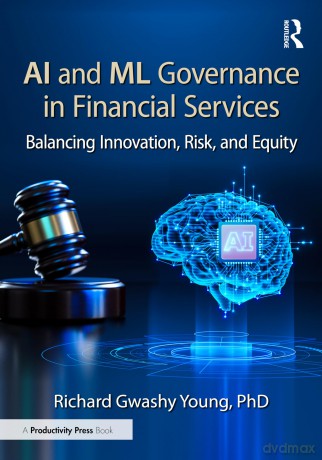 AI and ML Governance in Financial Services: Balancing Innovation, Risk, and Equity - Young Richard Gwash [KSIĄŻKA]