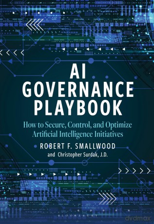 AI Governance Playbook: How to Secure, Control, and Optimize Artificial Intelligence Initiatives - Robert F. Smallwood [KSIĄŻKA]