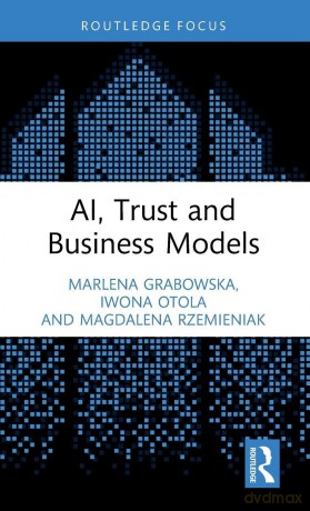 AI, Trust and Business Models (Routledge Studies in Trust Research) - Grabowska Marlena [KSIĄŻKA]