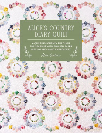 Alice's Country Diary Quilt: A Quilting Journey Through the Seasons with English Paper Piecing and Hand Embroidery - Alice Garrett [KSIĄŻKA]