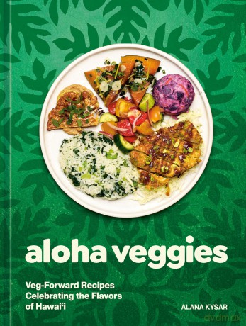 Aloha Veggies: Veg-Forward Recipes Celebrating the Flavors of Hawai'i - Alana Kysar [KSIĄŻKA]