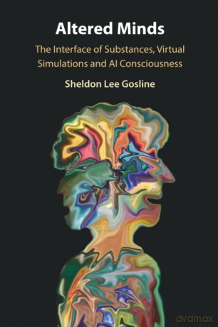 Altered Minds: The Interface of Substances, Virtual Simulations and AI Consciousness - Gosline Sheldon Lee [KSIĄŻKA]