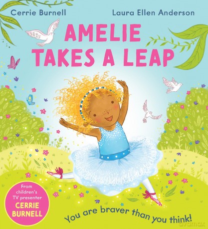 Amelie Takes a Leap: a gorgeous new edition of the heartfelt picture book by TV's Cerrie Burnell and bestselling illustrator Laura Ellen Anderson - Cerrie Burnell [KSIĄŻKA]