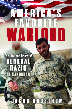 America's Favorite Warlord: The Life and Death of General Raziq of Kandahar - Jacob Hagstrom [KSIĄŻKA]