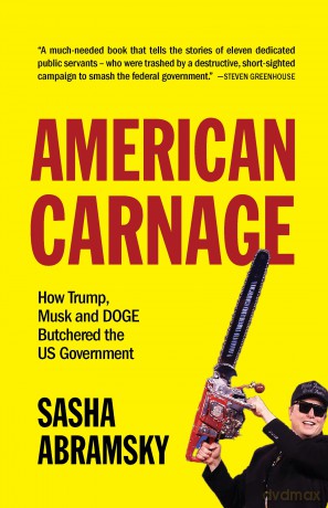 American Carnage: How Trump, Musk and DOGE Butchered the US Government - Sasha Abramsky [KSIĄŻKA]