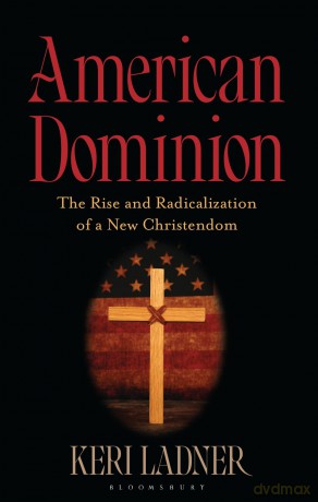 American Dominion: The Rise and Radicalization of a New Christendom - Keri Ladner [KSIĄŻKA]