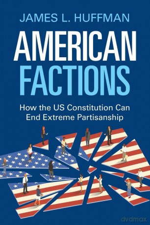 American Factions: How the US Constitution Can End Extreme Partisanship - Huffman James L. [KSIĄŻKA]
