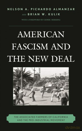 American Fascism and the New Deal: The Associated Farmers of California and the Pro-Industrial Movement - Nelson A. Pichardo A [KSIĄŻKA]