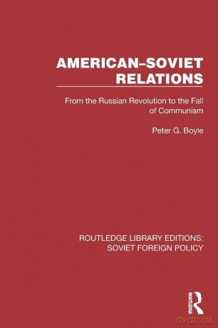 American-Soviet Relations: From the Russian Revolution to the Fall of Communism (Routledge Library Editions: Soviet Foreign Policy) - Boyle Peter G. [KSIĄŻKA]