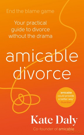 amicable divorce: Your Practical Guide to Divorce Without the Drama - Kate Daly [KSIĄŻKA]