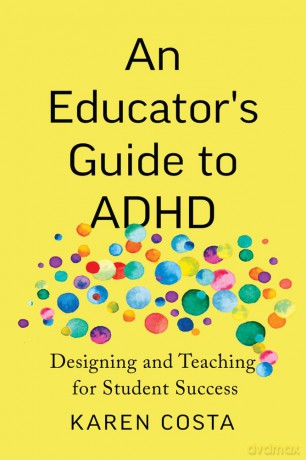 An Educator's Guide to ADHD: Designing and Teaching for Student Success - Karen Costa [KSIĄŻKA]