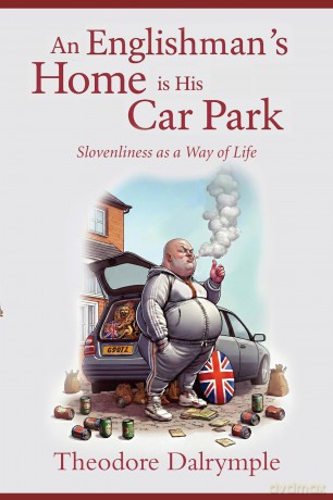 An Englishman's Home Is His Car Park: Slovenliness as a Way of Life - Theodore Dalrymple [KSIĄŻKA]