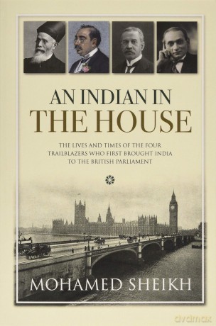 An Indian in the House: The lives and times of the four trailblazers who first brought India to the British Parliament - Mohamed Lord Skeikh [KSIĄŻKA]