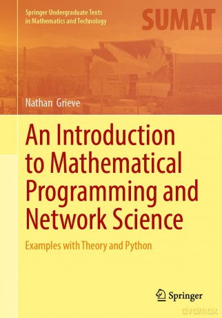An Introduction to Mathematical Programming and Network Science: Examples with Theory and Python (Springer Undergraduate Texts in Mathematics and Technology) - Nathan Grieve [KSIĄŻKA]