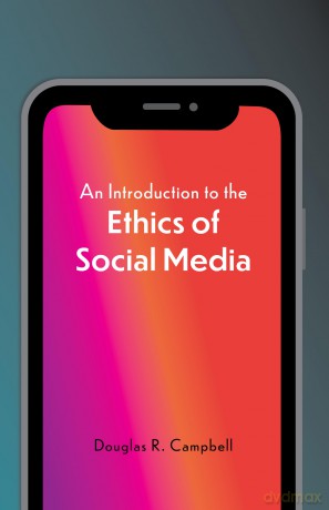 An Introduction to the Ethics of Social Media - Douglas Campbell [KSIĄŻKA]