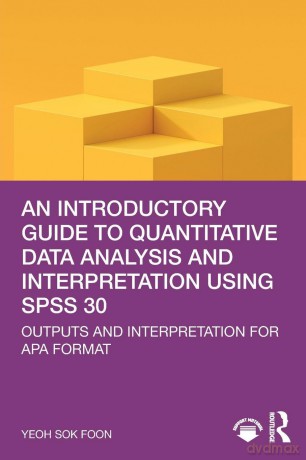 An Introductory Guide to Quantitative Data Analysis and Interpretation using SPSS 30: Outputs and Interpretation for APA Format - Sok Foon Yeoh [KSIĄŻKA]