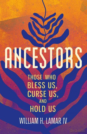Ancestors: The Names That Bless Us, Curse Us, and Hold Us - William H Lamar Iv [KSIĄŻKA]