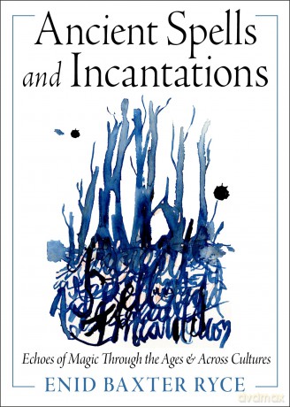 Ancient Spells and Incantations: Echoes of Magic Through the Ages and Across Cultures - Enid Baxter Ryce [KSIĄŻKA]