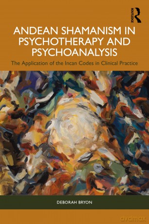 Andean Shamanism in Psychotherapy and Psychoanalysis: The Application of the Incan Codes in Clinical Practice - Bryon Deborah [KSIĄŻKA]