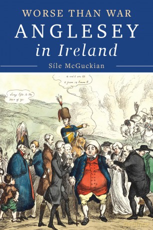 Anglesey in Ireland, 1828 to 1833: Worse than War - Sile Mcguckian [KSIĄŻKA]