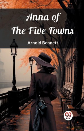 Anna of the Five Towns (Edition2023) - Arnold Bennett [KSIĄŻKA]