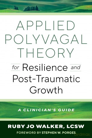 Applied Polyvagal Theory for Resilience and Post-Traumatic Growth: A Clinician's Guide [KSIĄŻKA]