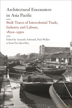 Architectural Encounters in Asia Pacific: Built Traces of Intercolonial Trade, Industry and Labour, 1800s-1950s - Unknown [KSIĄŻKA]