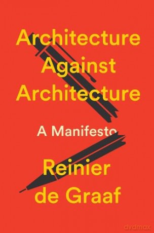 Architecture Against Architecture: A Manifesto - Reinier De Graaf [KSIĄŻKA]