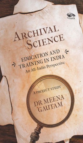 Archival Science: Education and Training in India-An All-India Perspective, A Project Study - Meena Gautam [KSIĄŻKA]
