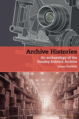 Archive Histories: An Archaeology of the Stanley Kubrick Archive (Stanley Kubrick Studies) - James Fenwick [KSIĄŻKA]