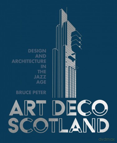 Art Deco Scotland: Design and Architecture in the Jazz Age - Bruce Peter [KSIĄŻKA]