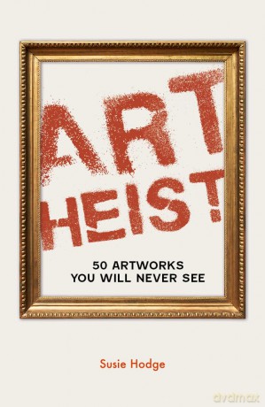 Art Heist: 50 Artworks You Will Never See - Susie Hodge [KSIĄŻKA]