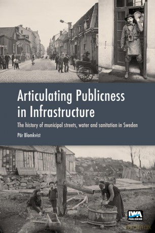 Articulating Publicness in Infrastructure: The history of municipal streets, water and sanitation in Sweden - P R Blomkvist [KSIĄŻKA]