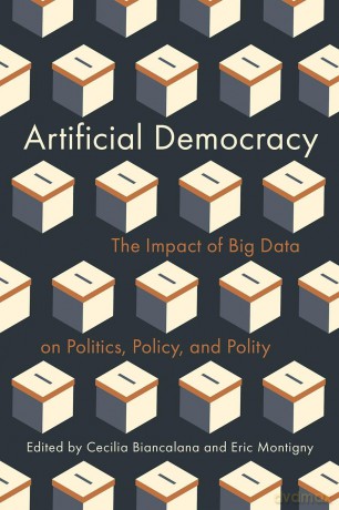 Artificial Democracy: The Impact of Big Data on Politics, Policy, and Polity - Cecilia Biancalana [KSIĄŻKA]