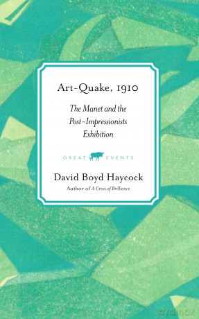 Art-Quake, 1910: The Manet and the Post-Impressionists Exhibition: 4 (Great Events) - David Boyd Haycock [KSIĄŻKA]