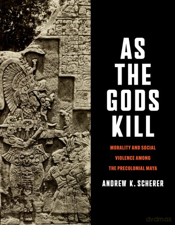 As the Gods Kill: Morality and Social Violence Among the Precolonial Maya - Andrew Scherer [KSIĄŻKA]