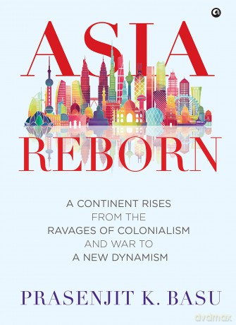 Asia Reborn: A Continent Rises from the Ravages of Colonialism and War to a New Dynamism - Prasenjit K. Basu [KSIĄŻKA]