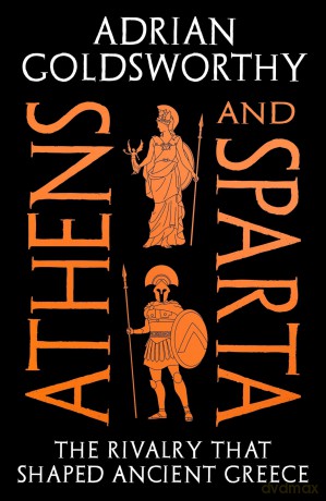 Athens and Sparta: The Rivalry that Shaped Ancient Greece - Adrian Goldsworthy [KSIĄŻKA]