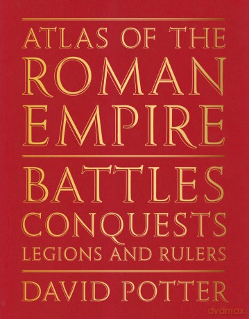 Atlas of the Roman Empire: Battles, conquests, legions and rulers - David Potter [KSIĄŻKA]