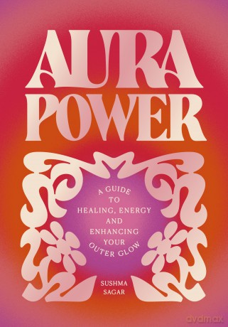 Aura Power: A guide to healing, energy and enhancing your outer glow - Sushma Sagar [KSIĄŻKA]