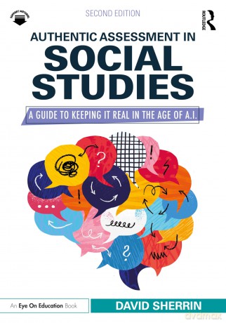 Authentic Assessment in Social Studies: A Guide to Keeping it Real in the Age of A.I. - Sherrin David [KSIĄŻKA]