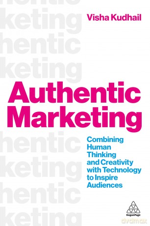 Authentic Marketing: Combining Human Thinking and Creativity with Technology to Inspire Audiences - Visha Kudhail [KSIĄŻKA]