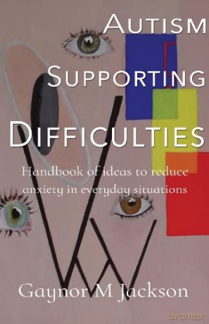 Autism Supporting Difficulties: Handbook of ideas to reduce anxiety in everyday situations - Gaynor M Jackson [KSIĄŻKA]