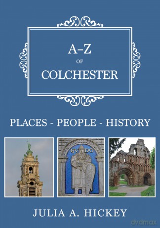A-Z of Colchester: Places-People-History - Julia A. Hickey [KSIĄŻKA]