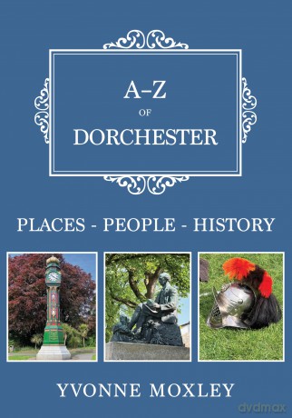 A-Z of Dorchester: Places-People-History - Yvonne Moxley [KSIĄŻKA]