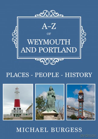 A-Z of Weymouth and Portland: Places-People-History - Michael Burgess [KSIĄŻKA]