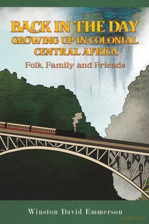 Back in the Day: Growing Up in Colonial Central Africa: Folk, Family and Friends - Winston Da Emmerson [KSIĄŻKA]