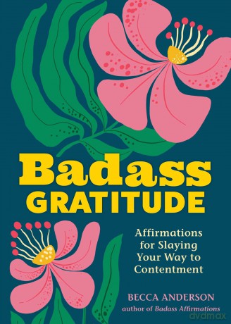Badass Gratitude: Affirmations for Slaying Your Way to Contentment - Becca Anderson [KSIĄŻKA]